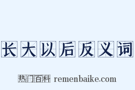 长大以后反义词是什么意思的图片
